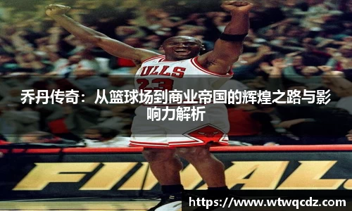 乔丹传奇：从篮球场到商业帝国的辉煌之路与影响力解析
