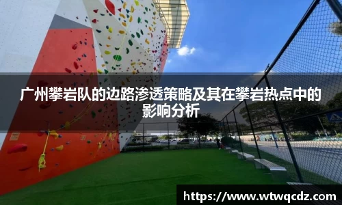 广州攀岩队的边路渗透策略及其在攀岩热点中的影响分析